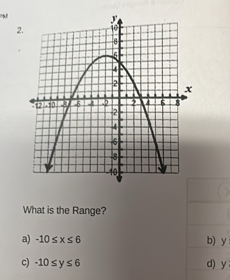 M
2
What is the Range?
a) -10≤ x≤ 6 b) y
c) -10≤ y≤ 6 d) y