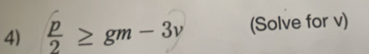  p/2 ≥ gm-3v (Solve for v)