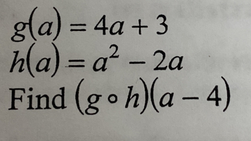 g(a)=4a+3
h(a)=a^2-2a
Find (gcirc h)(a-4)