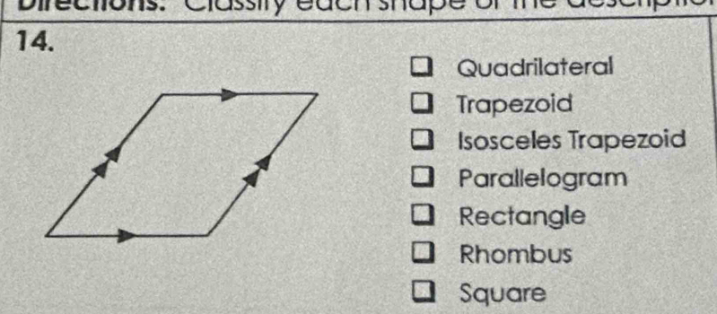 Directions. Classity edcn shape of
14.
Quadrilateral
Trapezoid
Isosceles Trapezoid
Parallelogram
Rectangle
Rhombus
Square