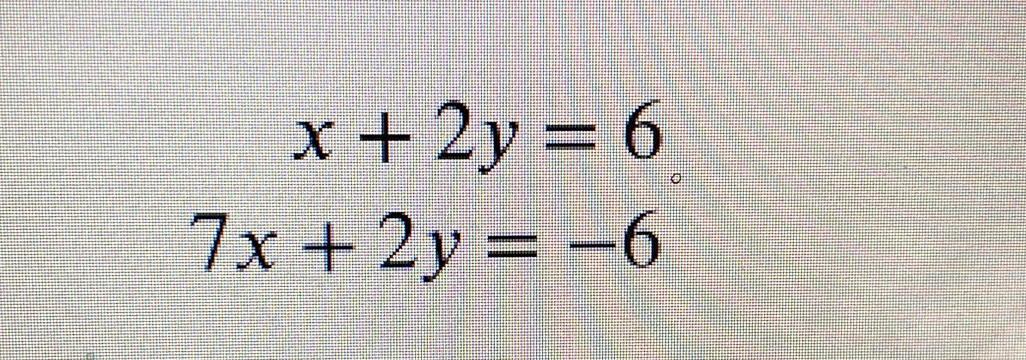 x+2y=6
7x+2y=-6