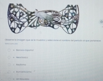 Observe la imagen que se le muestra y seleccione el nombre del período al que pertenece
Selescióna una
Barroco Español
b Neoclasica
c Realismo
d Romanticisma. Art Nouveau