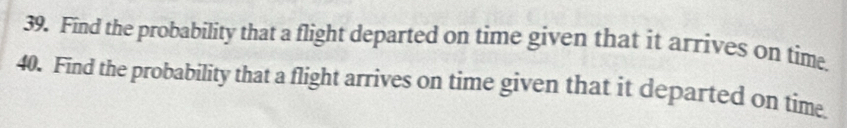 Find the probability that a flight departed on time given that it arrives on time. 
40. Find the probability that a flight arrives on time given that it departed on time.