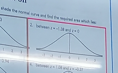 on
shade the normal curve and find the required area which lies:
3
between
0.94
4. between z=1.08 and z=-0.37