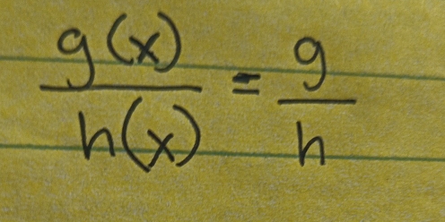  g(x)/h(x) = g/h 