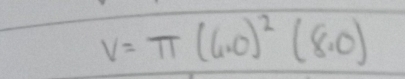 V=π (6.0)^2(8.0)