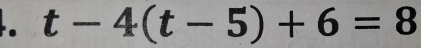 t-4(t-5)+6=8