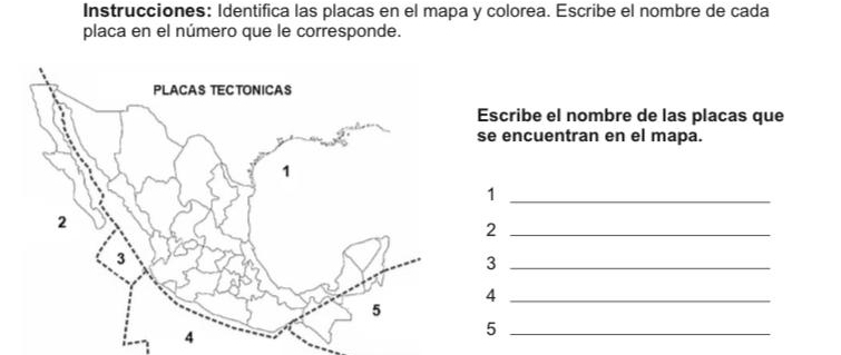 Instrucciones: Identifica las placas en el mapa y colorea. Escribe el nombre de cada 
placa en el número que le corresponde. 
Escribe el nombre de las placas que 
se encuentran en el mapa. 
_1 
_2 
_3 
_4 
_5