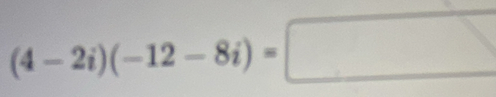 (4-2i)(-12-8i)=□