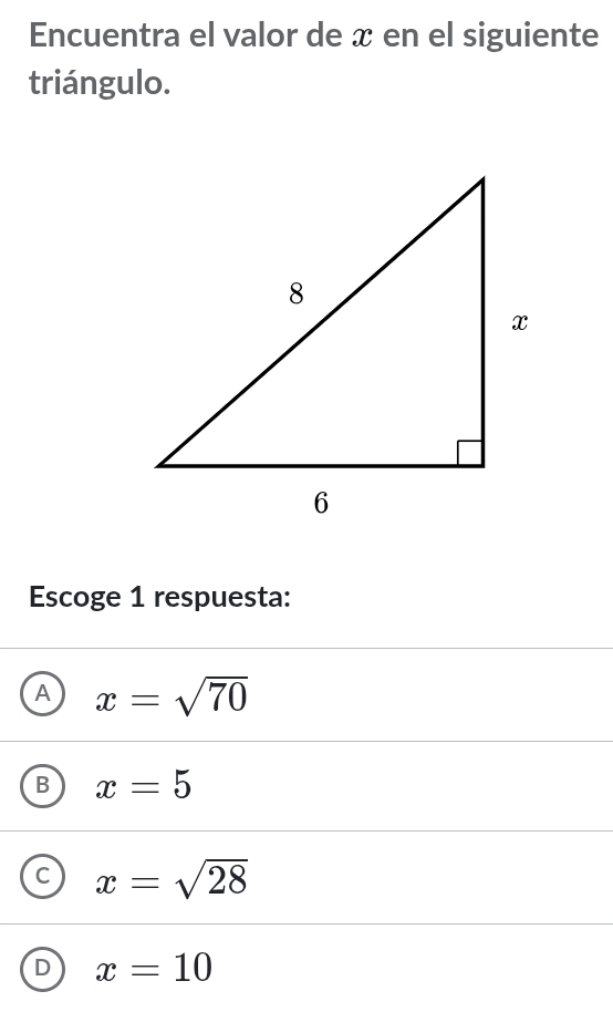 Encuentra el valor de x en el siguiente
triángulo.
Escoge 1 respuesta:
A x=sqrt(70)
B x=5
x=sqrt(28)
D x=10