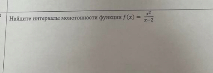 Найлнτе ннтервалы монотонносτн функции f(x)= x^2/x-2 