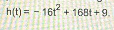 h(t)=-16t^2+168t+9.