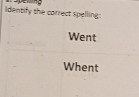 Identify the correct spelling: 
Went 
Whent