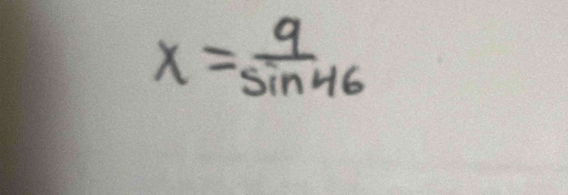 x= 9/sin 46 