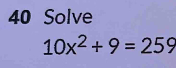 Solve
10x^2+9=259