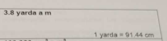 3. 8 yarda a m
1 yarda =91.44cm