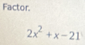 Factor.
2x^2+x-21