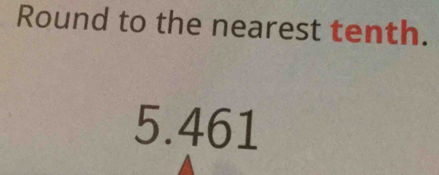 Round to the nearest tenth.
5.461