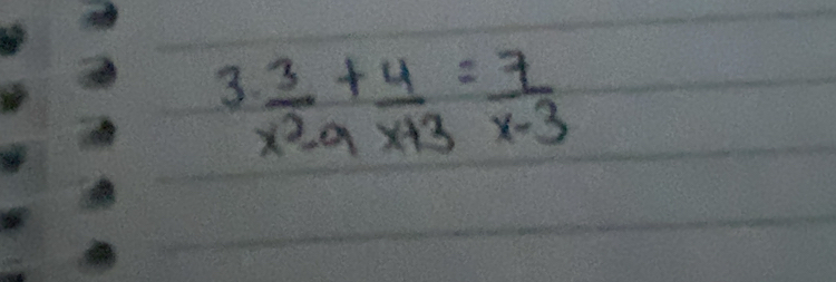 3  3/x^2-9 + 4/x+3 = 7/x-3 