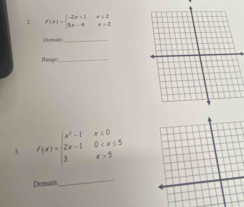 f(x)=beginarrayl -2x+1x≤ 2 5x-4x>2endarray.
Domain:_
Range:_
3. f(x)=beginarrayl x^2-1x≤ 0 2x-10 5endarray.
Domain:
_