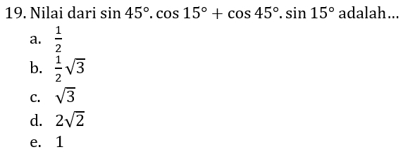 Nilai dari sin 45°.cos 15°+cos 45°.sin 15° adalah...
a.  1/2 
b.  1/2 sqrt(3)
C. sqrt(3)
d. 2sqrt(2)
e. 1