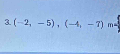 (-2,-5), (-4,-7) m=