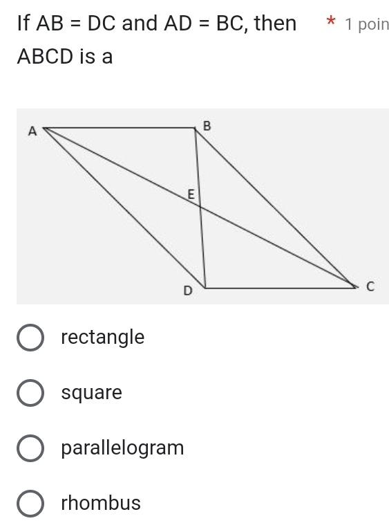 If AB=DC and AD=BC , then * 1 poin
ABCD is a
rectangle
square
parallelogram
rhombus