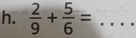  2/9 + 5/6 = _