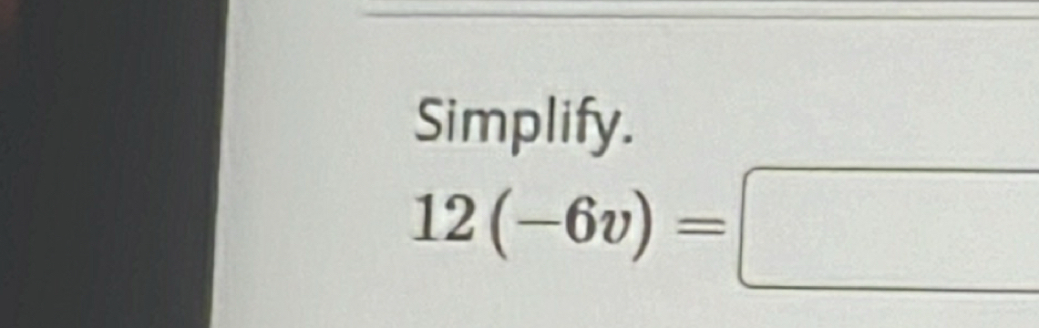 Simplify.
12(-6v)=□