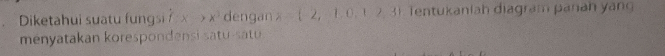 Diketahui suatu fungsi x^3 dengan x= -2,1,0,1,2,3 Tentukaniah diagram panah yang 
menyatakan korespondensi satu-satu