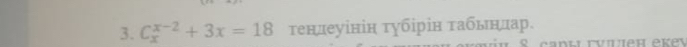 C_x^(x-2)+3x=18 τендеуінін τубірін τабьнлар. 
a n l ry ten ék es