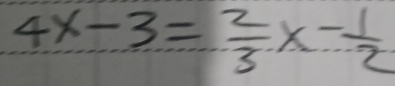 4x-3= 2/3 x- 1/2 