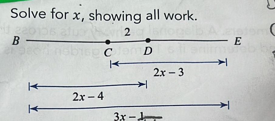 Solve for x, showing all work. 
2 
B 
E 
C D
1
2x-3
2x-4
3x-1 _ 