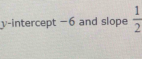 v-intercept −6 and slope  1/2 