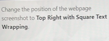 Change the position of the webpage 
screenshot to Top Right with Square Text 
Wrapping.