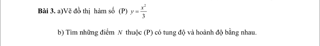 Vẽ đồ thị hamshat o(P)y= x^2/3 
b) Tìm những điểm N thuộc (P) có tung độ và hoành độ bằng nhau.