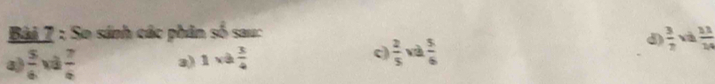 So sánh các phân a^(frac 2)3 sauc
③)  3/7  và  11/14 
a  5/6  và  7/4  3) 1va 3/4 
c)  2/5  và  5/6 