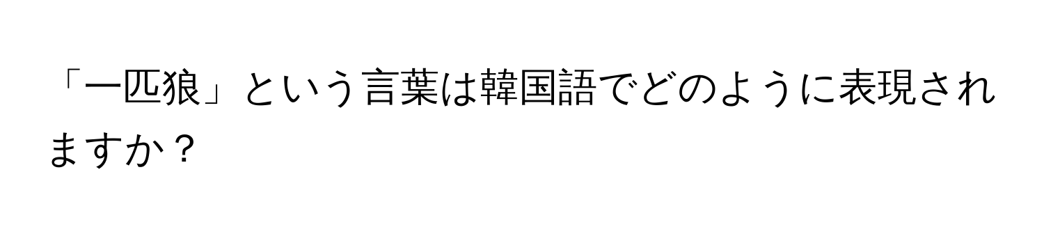 「一匹狼」という言葉は韓国語でどのように表現されますか？