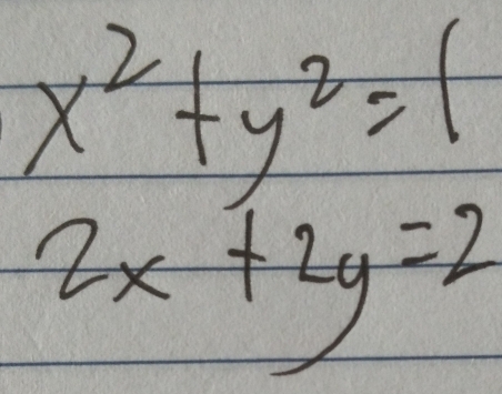 x^2+y^2=1
2x+2y=2