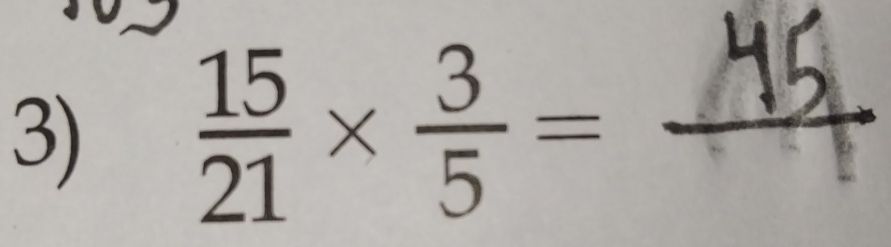  15/21 *  3/5 = _ 
2
8