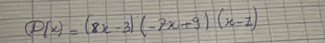 P(x)=(8x-3)(-7x+9)(x-8x-3)(-7x+9)(x-1)