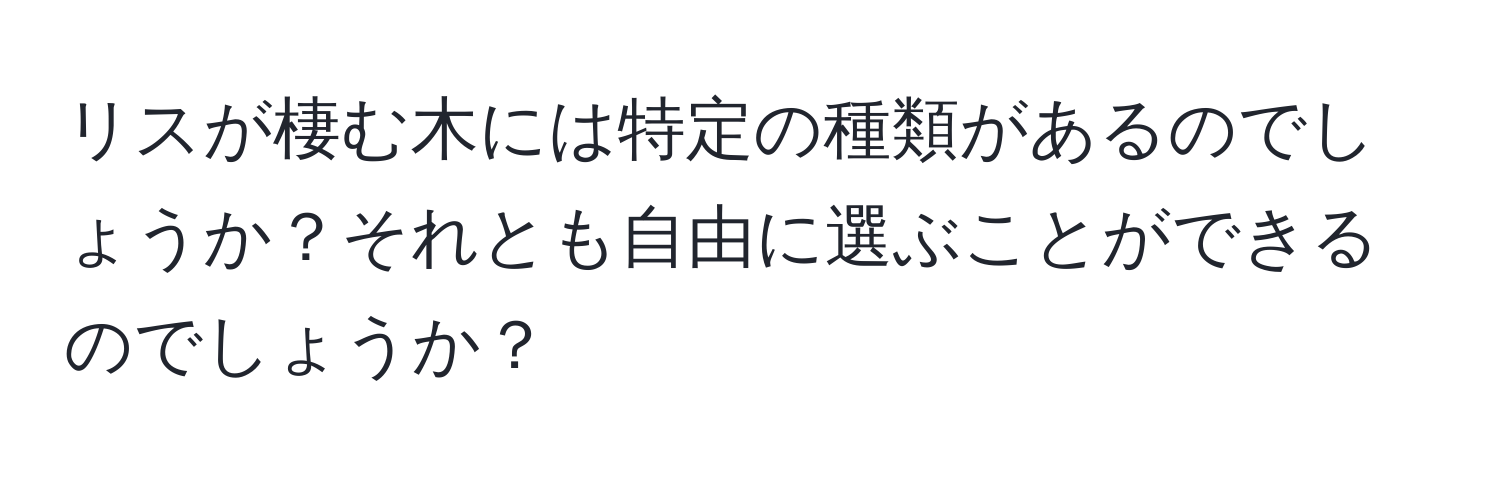 リスが棲む木には特定の種類があるのでしょうか？それとも自由に選ぶことができるのでしょうか？