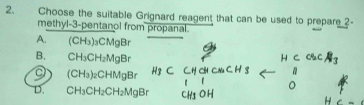 Choose the suitable Grignard reagent that can be used to prepare ?-
methyl -3 -pentanol from propanal.
A. (CH_3)_3CMgBr
B. CH_3CH_2MgBr
(CH_3)_2CHMgBr
D. CH_3CH_2CH_2MgBr