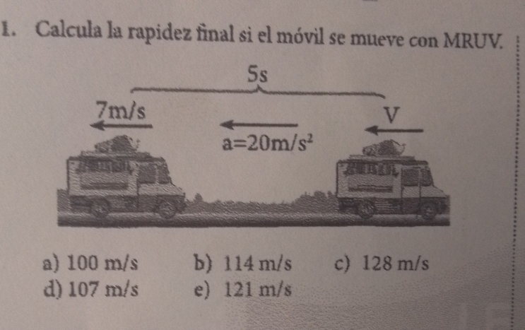 Calcula la rapidez final si el móvil se mueve con MRUV.
a) 100 m/s b) 114 m/s c) 128 m/s
d) 107 m/s e) 121 m/s