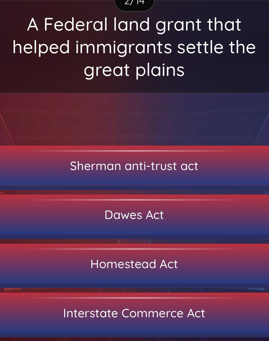 A Federal land grant that
helped immigrants settle the
great plains
Sherman anti-trust act
Dawes Act
Homestead Act
Interstate Commerce Act