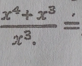  (x^4+x^3)/x^3. =