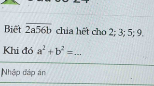 Biết overline 2a56b chia hết cho 2; 3; 5; 9.
Khi đó a^2+b^2=
Nhập đáp án