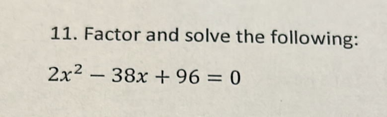 Factor and solve the following:
2x^2-38x+96=0