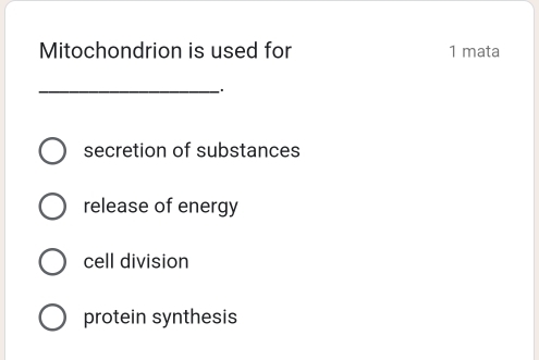 Mitochondrion is used for 1 mata
_.
secretion of substances
release of energy
cell division
protein synthesis