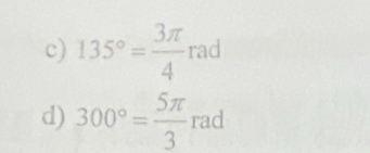 135°= 3π /4 rad
d) 300°= 5π /3 rad